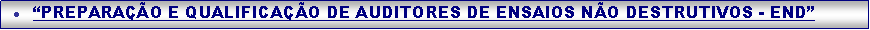 Caixa de texto: �PREPARA��O E QUALIFICA��O DE AUDITORES DE ENSAIOS N�O DESTRUTIVOS - END�